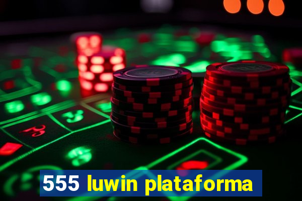 555 luwin plataforma